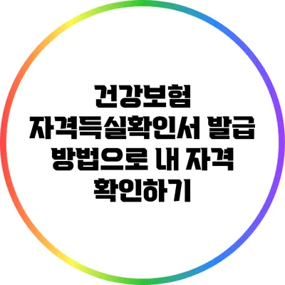 건강보험 자격득실확인서 발급 방법으로 내 자격 확인하기