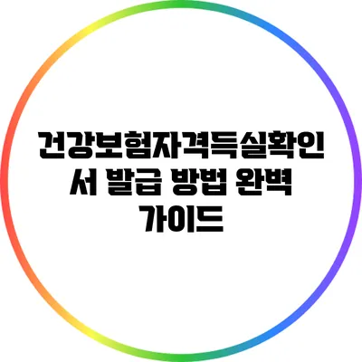 건강보험자격득실확인서 발급 방법 완벽 가이드