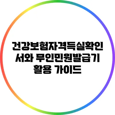 건강보험자격득실확인서와 무인민원발급기 활용 가이드