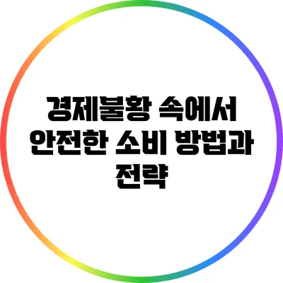 경제불황 속에서 안전한 소비 방법과 전략