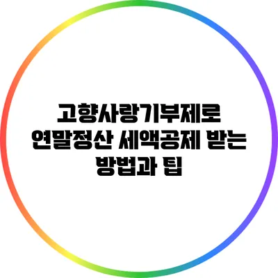고향사랑기부제로 연말정산 세액공제 받는 방법과 팁