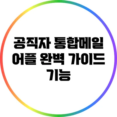 공직자 통합메일 어플 완벽 가이드: 기능