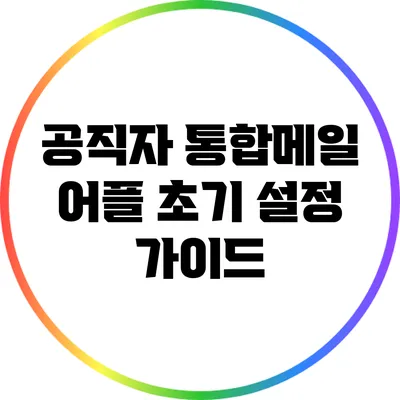 공직자 통합메일 어플 초기 설정 가이드