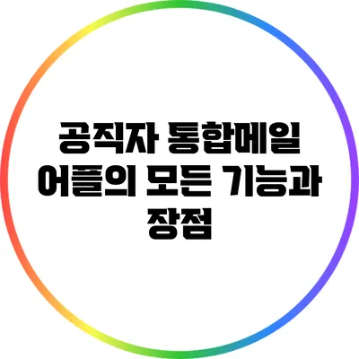 공직자 통합메일 어플의 모든 기능과 장점