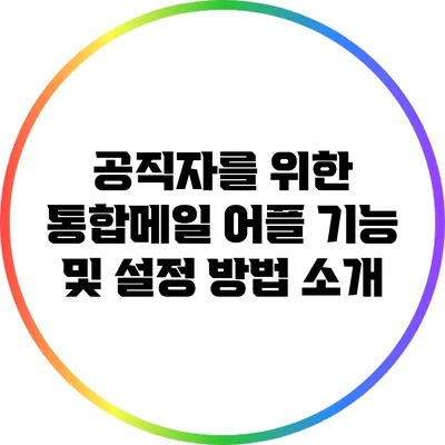 공직자를 위한 통합메일 어플 기능 및 설정 방법 소개