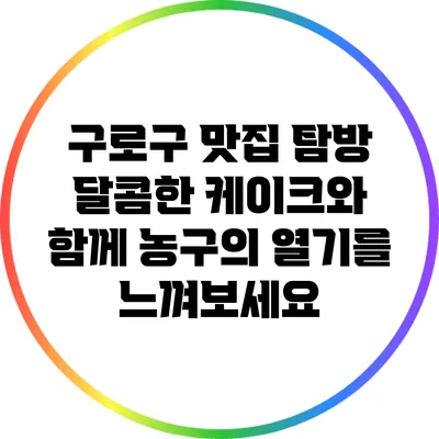 구로구 맛집 탐방: 달콤한 케이크와 함께 농구의 열기를 느껴보세요