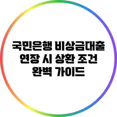 국민은행 비상금대출 연장 시 상환 조건 완벽 가이드