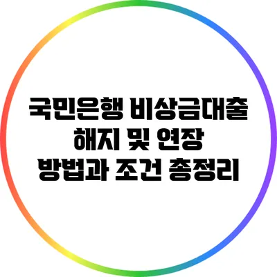 국민은행 비상금대출 해지 및 연장 방법과 조건 총정리