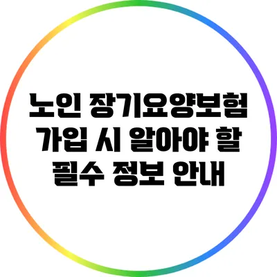 노인 장기요양보험 가입 시 알아야 할 필수 정보 안내