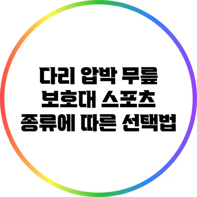 다리 압박 무릎 보호대: 스포츠 종류에 따른 선택법