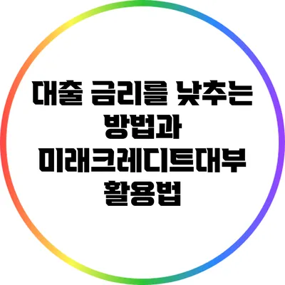 대출 금리를 낮추는 방법과 미래크레디트대부 활용법