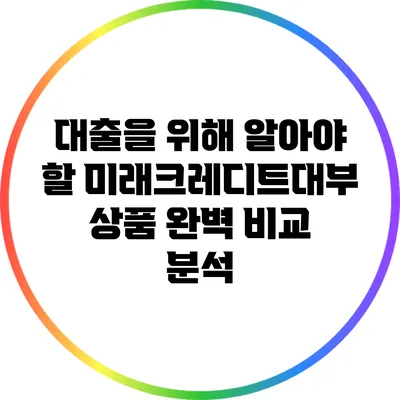 대출을 위해 알아야 할 미래크레디트대부 상품 완벽 비교 분석