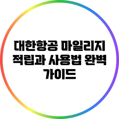 대한항공 마일리지 적립과 사용법 완벽 가이드