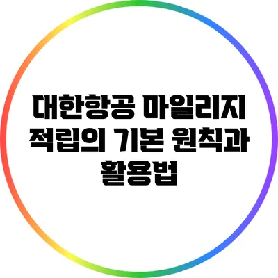 대한항공 마일리지 적립의 기본 원칙과 활용법