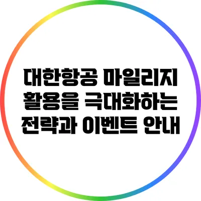 대한항공 마일리지 활용을 극대화하는 전략과 이벤트 안내