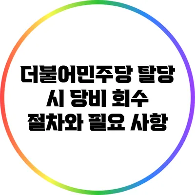 더불어민주당 탈당 시 당비 회수 절차와 필요 사항