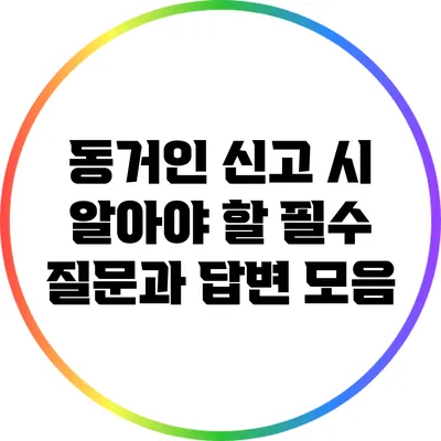 동거인 신고 시 알아야 할 필수 질문과 답변 모음