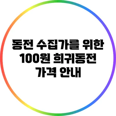 동전 수집가를 위한 100원 희귀동전 가격 안내
