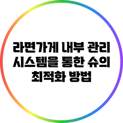 라면가게 내부 관리 시스템을 통한 슈의 최적화 방법
