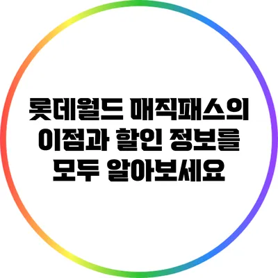 롯데월드 매직패스의 이점과 할인 정보를 모두 알아보세요