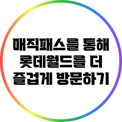 매직패스를 통해 롯데월드를 더 즐겁게 방문하기