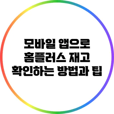 모바일 앱으로 홈플러스 재고 확인하는 방법과 팁