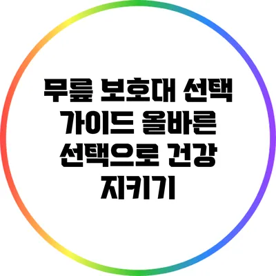 무릎 보호대 선택 가이드: 올바른 선택으로 건강 지키기