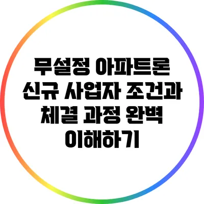 무설정 아파트론: 신규 사업자 조건과 체결 과정 완벽 이해하기