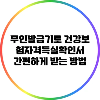 무인발급기로 건강보험자격득실확인서 간편하게 받는 방법