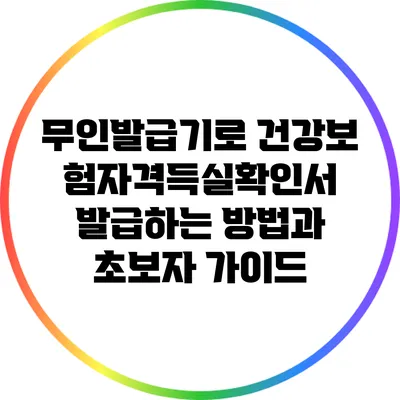 무인발급기로 건강보험자격득실확인서 발급하는 방법과 초보자 가이드
