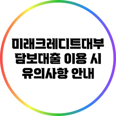 미래크레디트대부 담보대출 이용 시 유의사항 안내