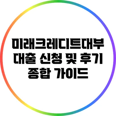 미래크레디트대부 대출 신청 및 후기: 종합 가이드