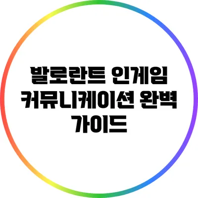 발로란트 인게임 커뮤니케이션 완벽 가이드