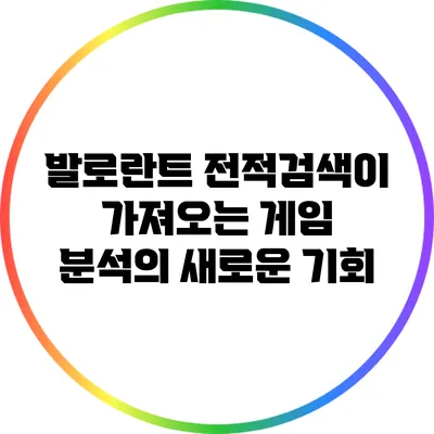 발로란트 전적검색이 가져오는 게임 분석의 새로운 기회