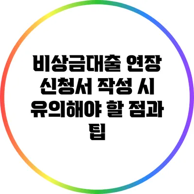 비상금대출 연장 신청서 작성 시 유의해야 할 점과 팁