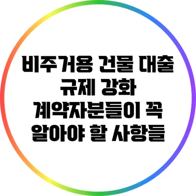 비주거용 건물 대출 규제 강화: 계약자분들이 꼭 알아야 할 사항들