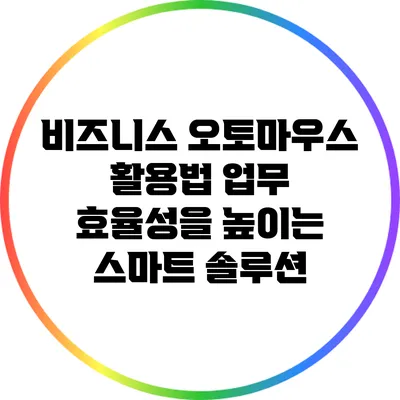 비즈니스 오토마우스 활용법: 업무 효율성을 높이는 스마트 솔루션