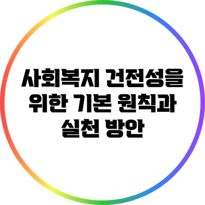 사회복지 건전성을 위한 기본 원칙과 실천 방안