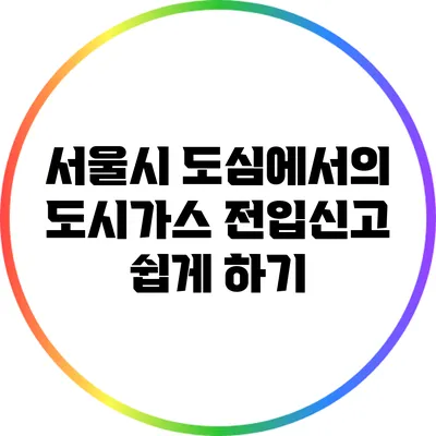서울시 도심에서의 도시가스 전입신고 쉽게 하기