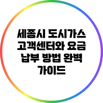 세종시 도시가스 고객센터와 요금 납부 방법 완벽 가이드