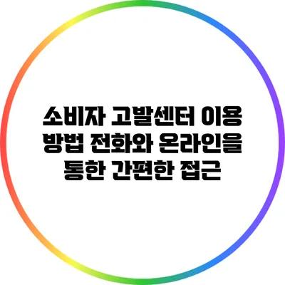 소비자 고발센터 이용 방법: 전화와 온라인을 통한 간편한 접근
