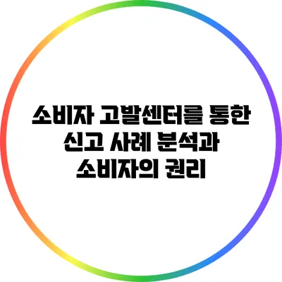 소비자 고발센터를 통한 신고 사례 분석과 소비자의 권리