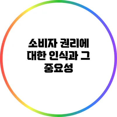 소비자 권리에 대한 인식과 그 중요성