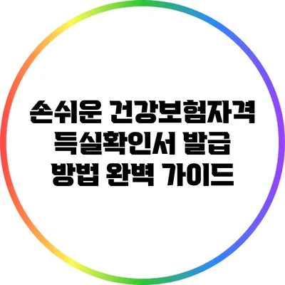 손쉬운 건강보험자격득실확인서 발급 방법 완벽 가이드