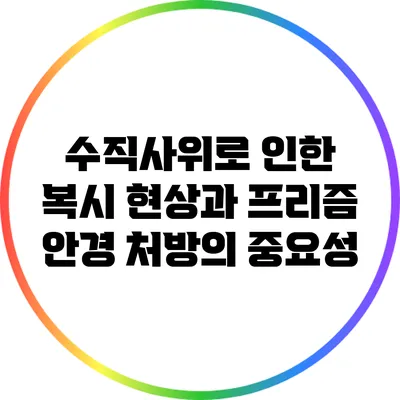 수직사위로 인한 복시 현상과 프리즘 안경 처방의 중요성