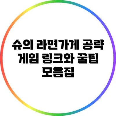 슈의 라면가게 공략: 게임 링크와 꿀팁 모음집