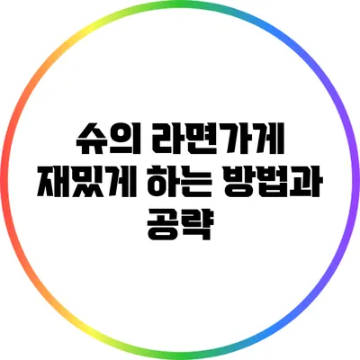 슈의 라면가게: 재밌게 하는 방법과 공략