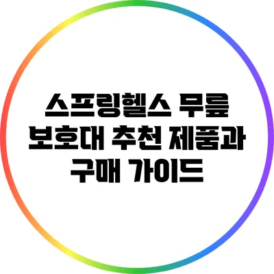 스프링헬스 무릎 보호대: 추천 제품과 구매 가이드