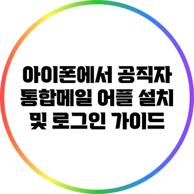 아이폰에서 공직자 통합메일 어플 설치 및 로그인 가이드
