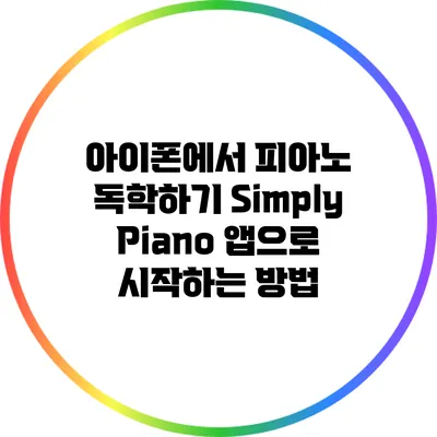 아이폰에서 피아노 독학하기: Simply Piano 앱으로 시작하는 방법